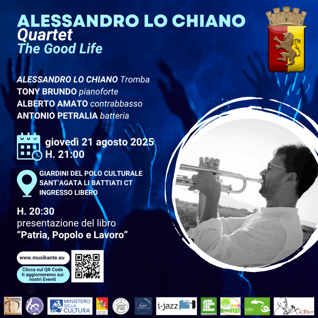 🎺✨ Alessandro Lo Chiano Quartet – The Good Life
📍 Giardini del Polo Culturale – Sant’Agata Li Battiati (CT)
📅 Giovedì 21 Agosto 2025 – ore 21:00
🎟️ Ingresso libero
Una serata di grande jazz nei Giardini del Polo Culturale, con l’Alessandro Lo Chiano Quartet e il progetto The Good Life, un omaggio alle atmosfere sofisticate e intramontabili dello swing e del jazz moderno.
🎶 Sul palco:
🎺 Alessandro Lo Chiano – tromba
🎹 Tony Brundo – pianoforte
🎻 Alberto Amato – contrabbasso
🥁 Antonio Petralia – batteria
Il quartetto intreccia eleganza, energia e intensità interpretativa, proponendo un repertorio che spazia dagli standard più amati alle composizioni originali, con arrangiamenti ricchi di colore e momenti di intensa improvvisazione.
📖 Prima del concerto – ore 20:30
Presentazione del libro Patria, Popolo e Lavoro, un incontro culturale che anticipa la magia della musica dal vivo.
Un evento che unisce la freschezza del linguaggio jazzistico alla suggestione di una cornice estiva sotto le stelle, regalando emozioni indimenticabili al pubblico.
📣 Organizzazione
Associazione Culturale Musikante – Antonio Petralia (+39 345 7447035)
www.musikante.eu
#AlessandroLoChianoQuartet #TheGoodLife #Musikante #JazzInSicilia #SantAgataLiBattiati #Estate2025 #LiveJazz #JazzNight #PoloCulturale