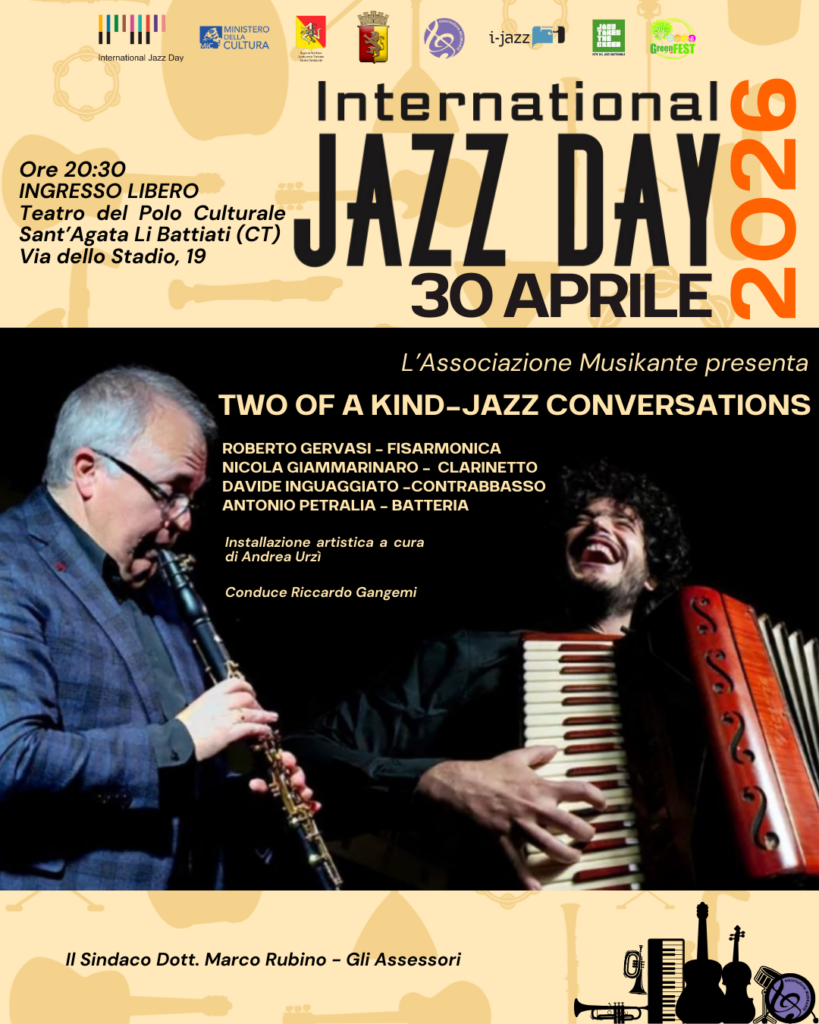 Two of a Kind – Jazz ConversationsInternational Jazz Day 202630 Aprile 2026 – Ore 20.30Teatro del Polo Culturale – Sant’Agata Li Battiati (CT)Ingresso LiberoIn occasione dell’International Jazz Day 2026, l’Associazione Culturale Musikante, con il sostegno del Comune di Sant’Agata Li Battiati, presenta Two of a Kind – Jazz Conversations, un progetto che celebra il jazz come linguaggio universale di dialogo, libertà e incontro tra culture.Protagonisti della serata sono Roberto Gervasi alla fisarmonica e Nicola Giammarinaro al clarinetto: due musicisti uniti da una profonda sintonia artistica e da una comune immersione nel linguaggio del bebop.Fisarmonica e clarinetto assumono il ruolo di frontline, guidando il quartetto in una conversazione musicale intensa e dinamica, costruita su interplay, contrappunti e scambi improvvisativi. Il fraseggio, l’articolazione e il senso ritmico diventano il cuore di un dialogo sonoro in continua evoluzione.Il quartetto è completato da Davide Inguaggiato al contrabbasso e Antonio Petralia alla batteria, una sezione ritmica solida e reattiva, capace di sostenere e stimolare costantemente il confronto creativo dei due leader.Il repertorio alterna standard della tradizione jazz a composizioni originali, mantenendo come filo conduttore lo spirito del bebop e della grande tradizione swing, con aperture verso momenti di lirismo e libertà espressiva.La serata sarà arricchita da un’installazione artistica a cura di Andrea Urzì, in un dialogo visivo che amplifica l’esperienza musicale e crea un ponte tra suono e arte contemporanea.L’impegno di MusikanteCon questa iniziativa, l’Associazione Culturale Musikante rinnova il proprio impegno nella promozione del jazz in Sicilia, attraverso progetti riconosciuti a livello nazionale e una programmazione che coniuga qualità artistica, formazione e valorizzazione del territorio.L’International Jazz Day rappresenta un momento simbolico di condivisione globale, e Musikante lo celebra con un evento aperto alla comunità, ad ingresso libero, nel segno della cultura come spazio di incontro e crescita collettiva.